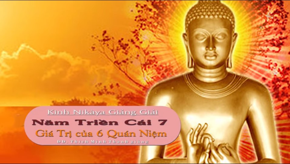 Kinh NIKAYA Giảng Giải - Năm Triền Cái 7 - Giá Trị Của 6 Quán Niệm - ĐĐ. Thích Minh Thành Kinh NIKAYA Giảng Giải - Năm Triền Cái 7 - Giá Trị Của 6 Quán Niệm - ĐĐ. Thích Minh Thành