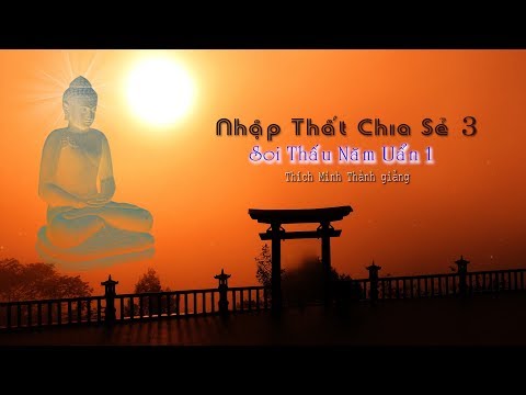 NHẬP THẤT Chia Sẻ 3 - Soi Thấu Năm Uẩn 1 