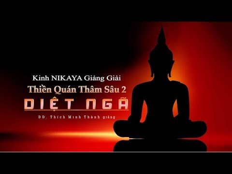 Kinh NIKAYA Giảng Giải - Thiền Quán Thâm Sâu 2 - DIỆT NGÃ Kinh NIKAYA Giảng Giải - Thiền Quán Thâm Sâu 2 - DIỆT NGÃ